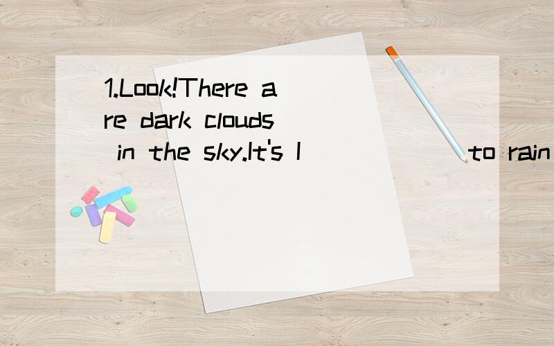 1.Look!There are dark clouds in the sky.It's I______ to rain