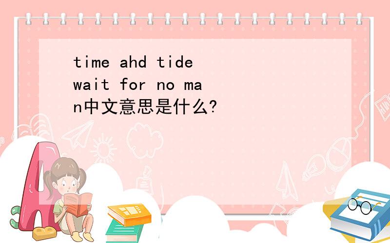 time ahd tide wait for no man中文意思是什么?
