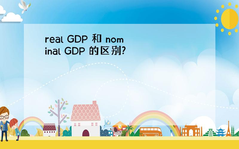 real GDP 和 nominal GDP 的区别?