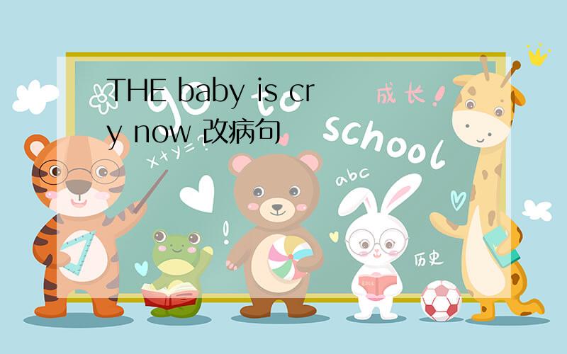 THE baby is cry now 改病句