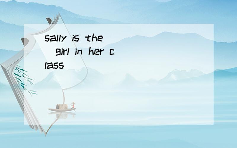 sally is the ()girl in her class