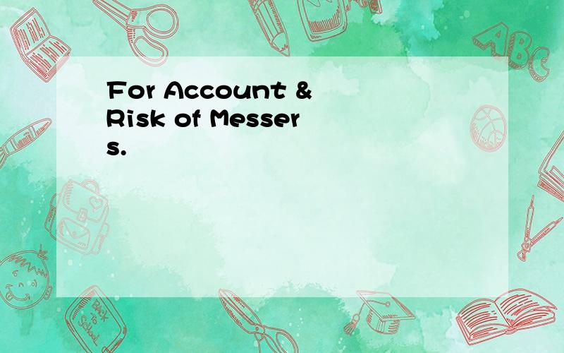 For Account & Risk of Messers.