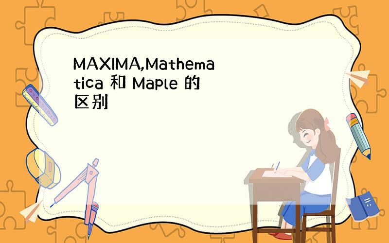 MAXIMA,Mathematica 和 Maple 的区别