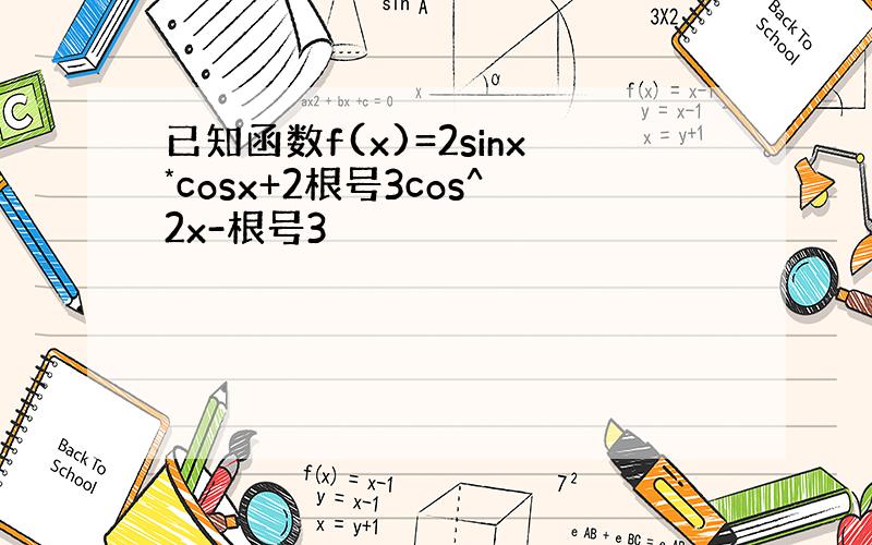 已知函数f(x)=2sinx*cosx+2根号3cos^2x-根号3