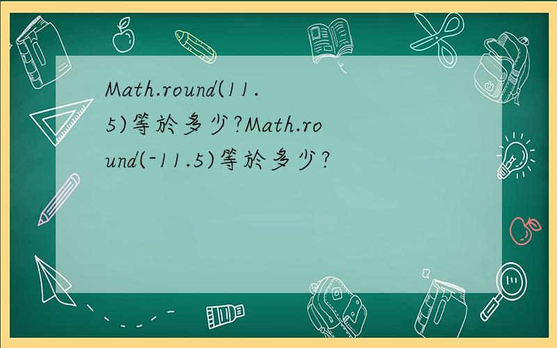 Math.round(11.5)等於多少?Math.round(-11.5)等於多少?