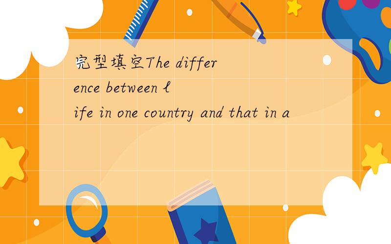 完型填空The difference between life in one country and that in a