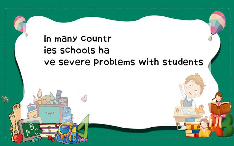 In many countries schools have severe problems with students