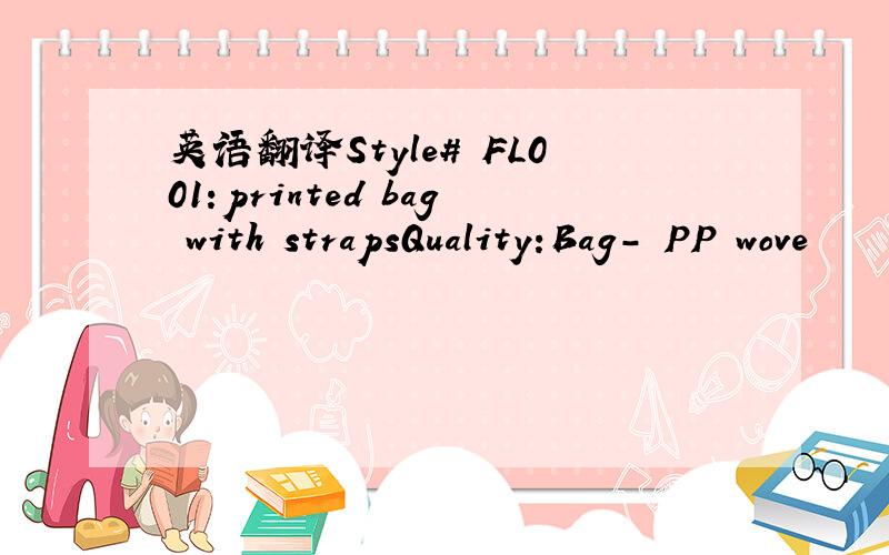英语翻译Style# FL001:printed bag with strapsQuality:Bag- PP wove