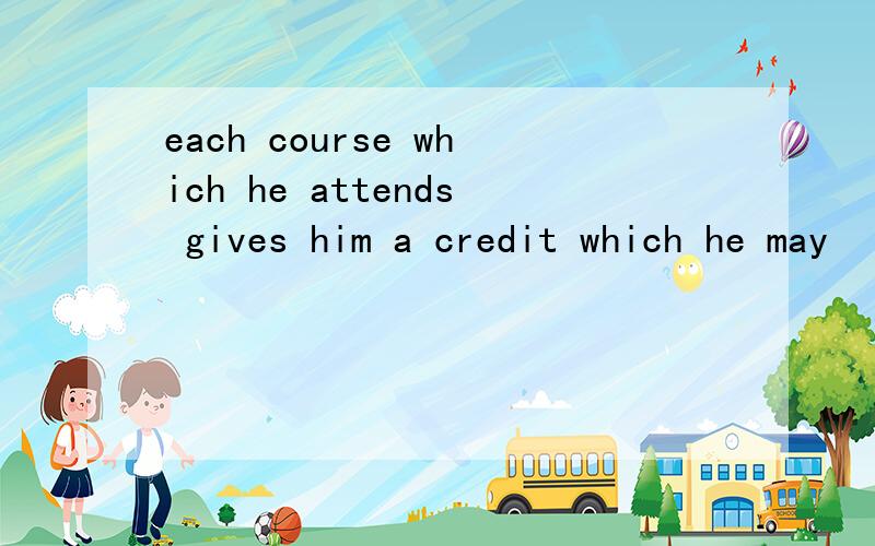 each course which he attends gives him a credit which he may