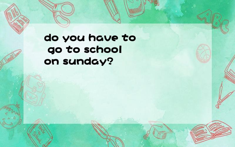 do you have to go to school on sunday?
