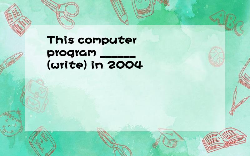 This computer program ______(write) in 2004