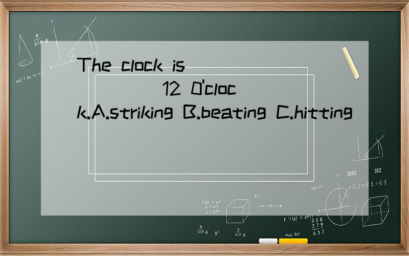 The clock is _____ 12 0'clock.A.striking B.beating C.hitting