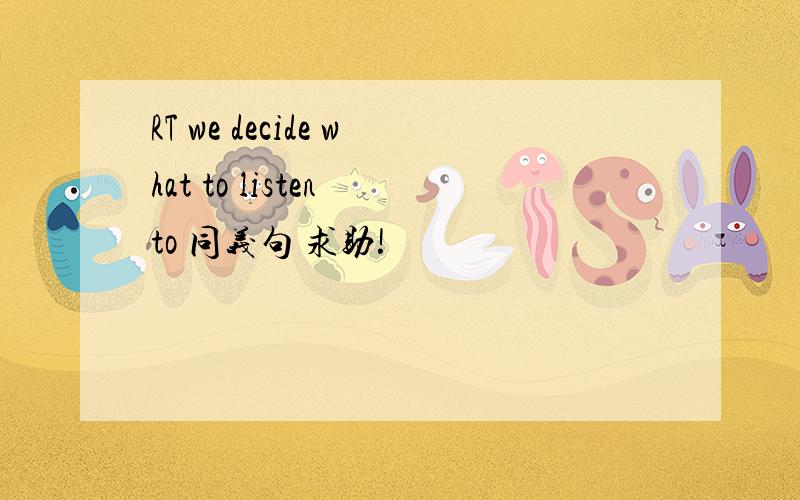 RT we decide what to listen to 同义句 求助!