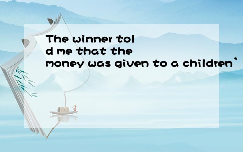 The winner told me that the money was given to a children’s