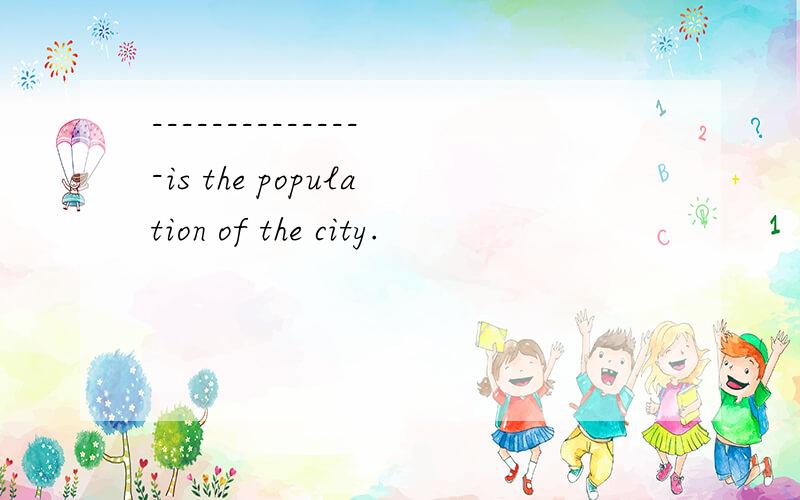 ---------------is the population of the city.