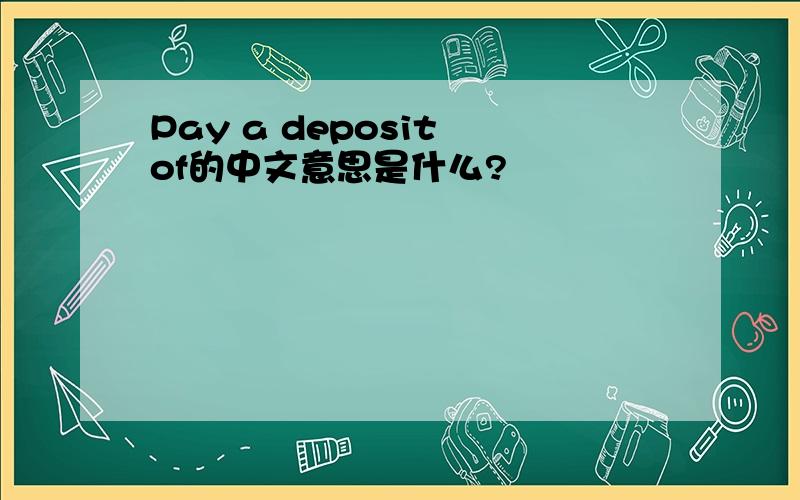 Pay a deposit of的中文意思是什么?