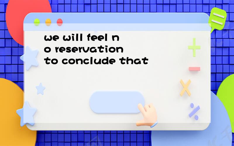 we will feel no reservation to conclude that