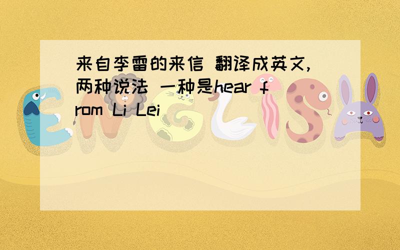 来自李雷的来信 翻译成英文,两种说法 一种是hear from Li Lei