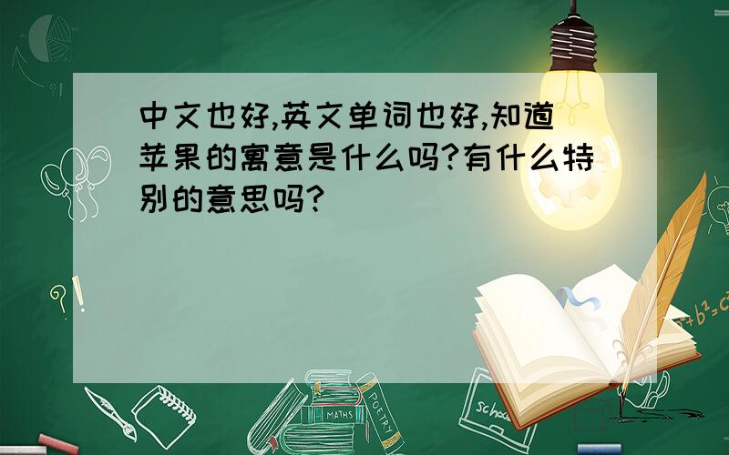 中文也好,英文单词也好,知道苹果的寓意是什么吗?有什么特别的意思吗?