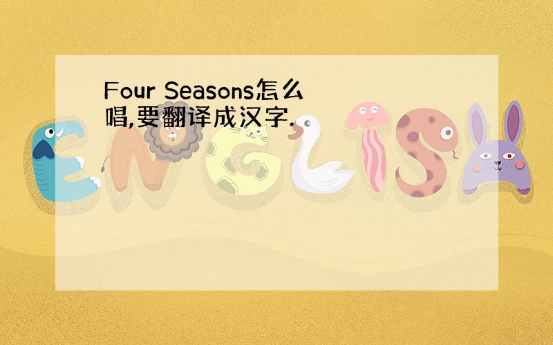 Four Seasons怎么唱,要翻译成汉字.