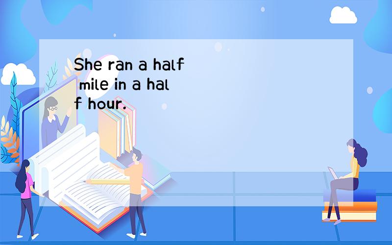 She ran a half mile in a half hour.