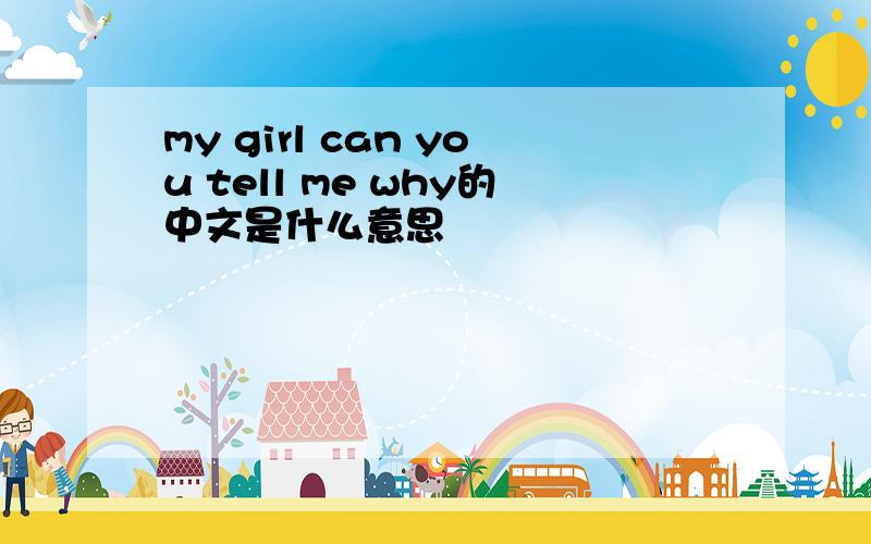 my girl can you tell me why的中文是什么意思