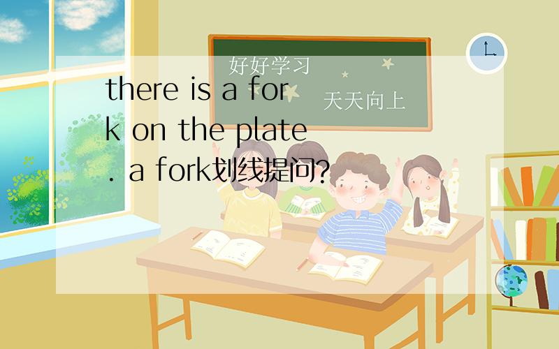 there is a fork on the plate. a fork划线提问?