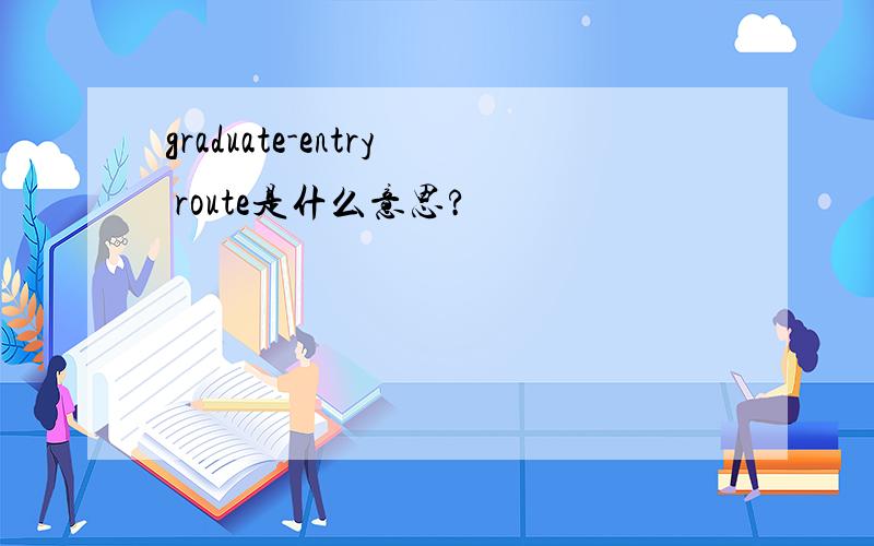 graduate-entry route是什么意思?
