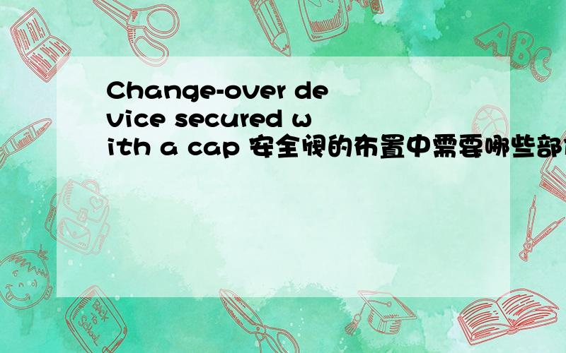 Change-over device secured with a cap 安全阀的布置中需要哪些部件