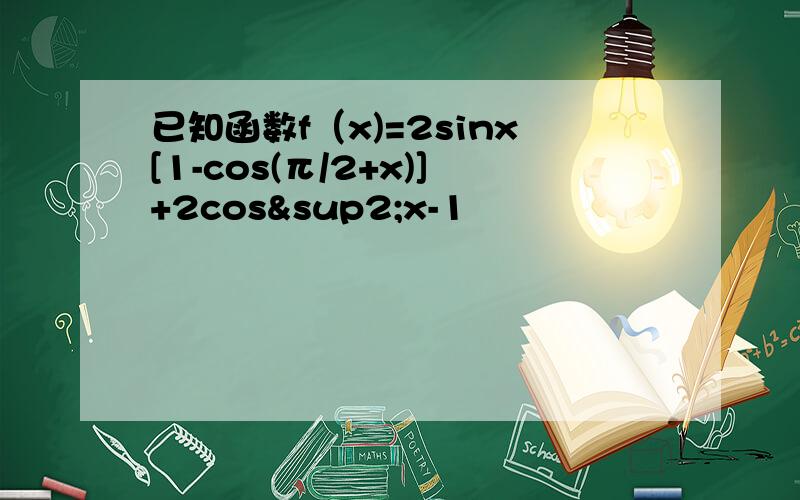 已知函数f（x)=2sinx[1-cos(π/2+x)]+2cos²x-1
