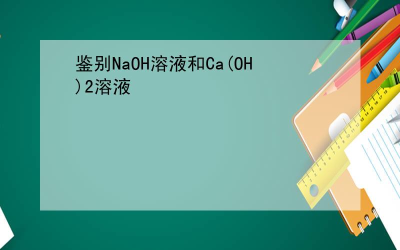 鉴别NaOH溶液和Ca(OH)2溶液