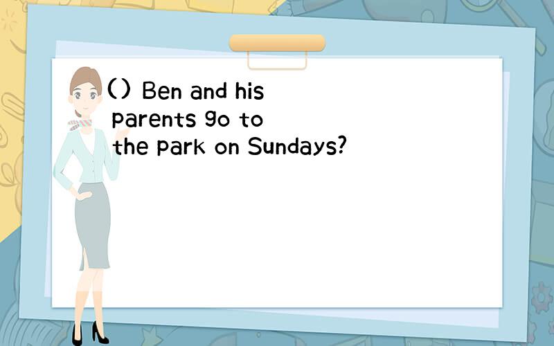 () Ben and his parents go to the park on Sundays?