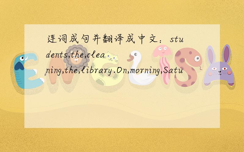 连词成句并翻译成中文：students,the,cleaning,the,library.On,morning,Satu
