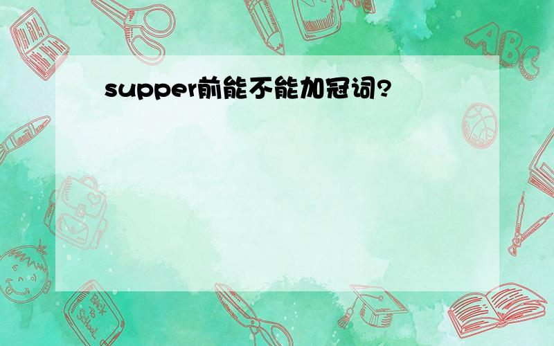supper前能不能加冠词?