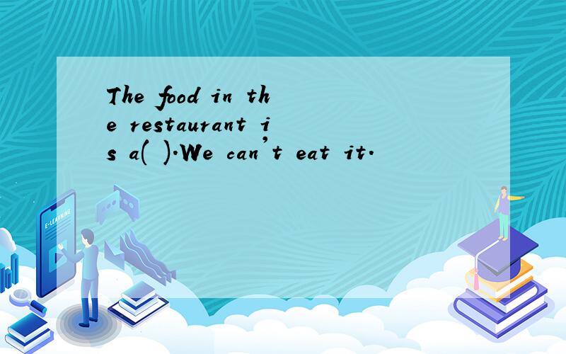 The food in the restaurant is a( ).We can't eat it.