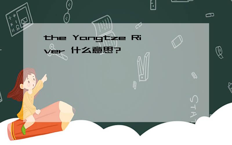 the Yangtze River 什么意思?