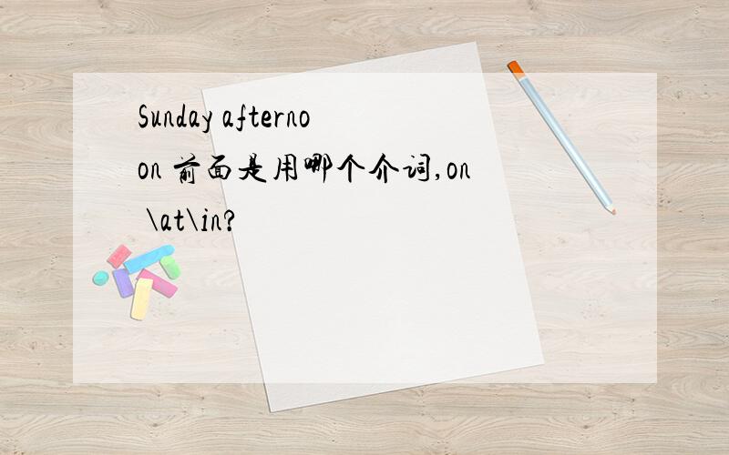 Sunday afternoon 前面是用哪个介词,on \at\in?