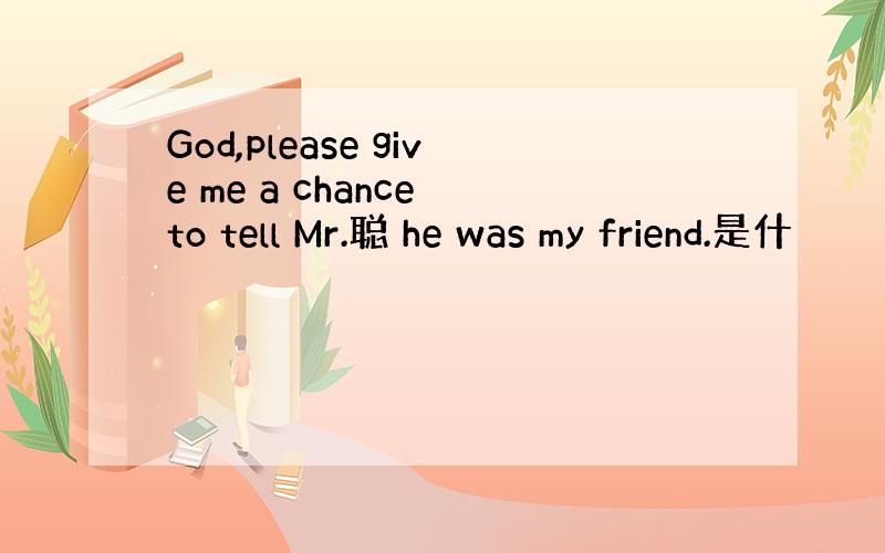 God,please give me a chance to tell Mr.聪 he was my friend.是什