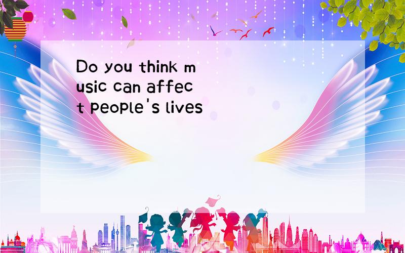 Do you think music can affect people's lives