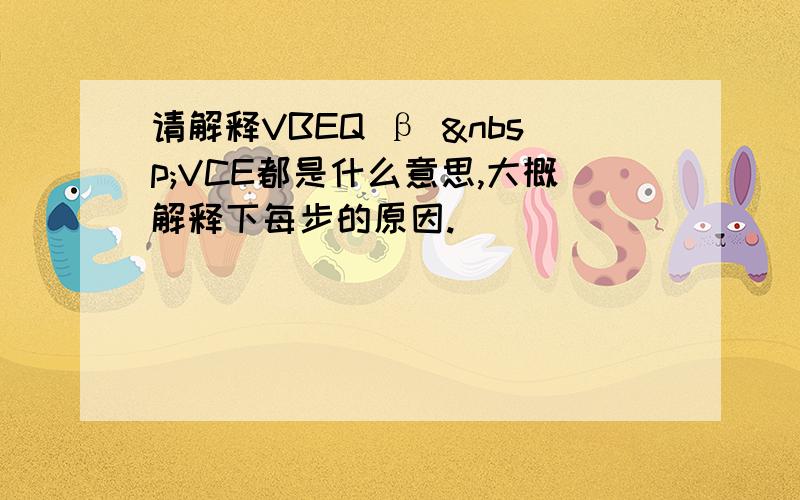 请解释VBEQ β  VCE都是什么意思,大概解释下每步的原因.