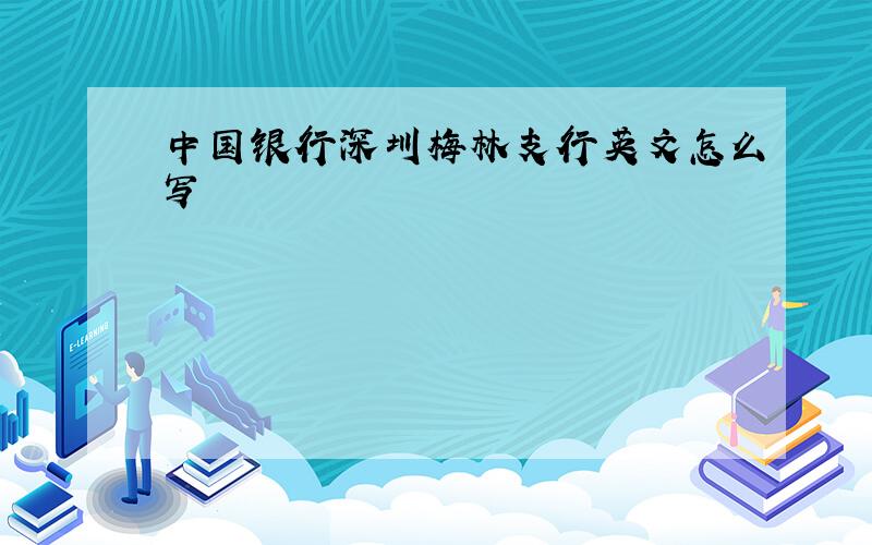 中国银行深圳梅林支行英文怎么写