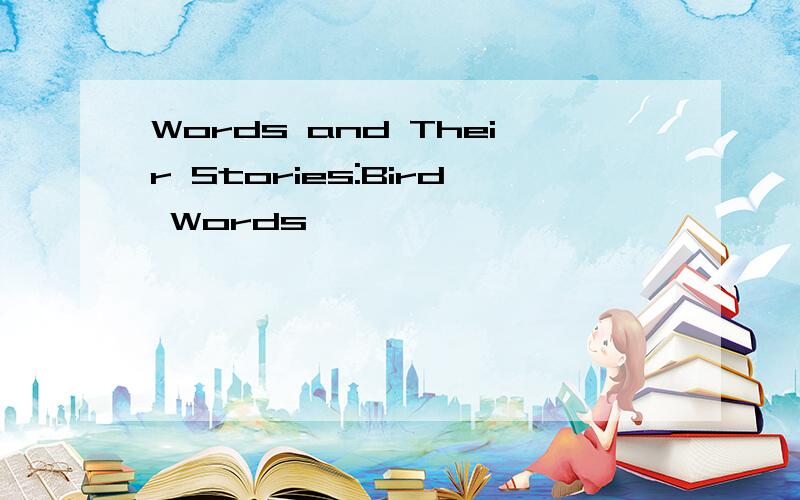 Words and Their Stories:Bird Words