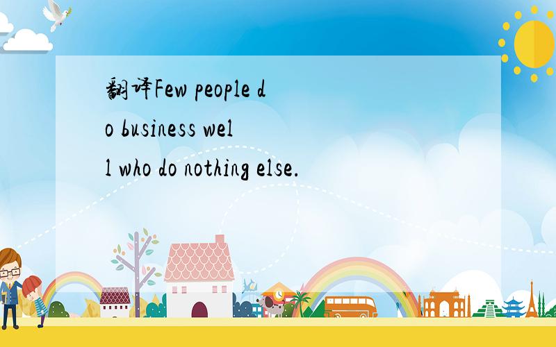 翻译Few people do business well who do nothing else.