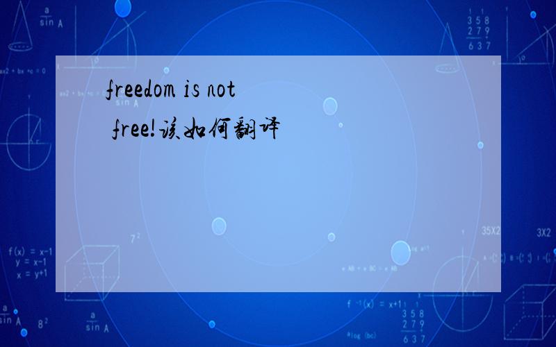 freedom is not free!该如何翻译