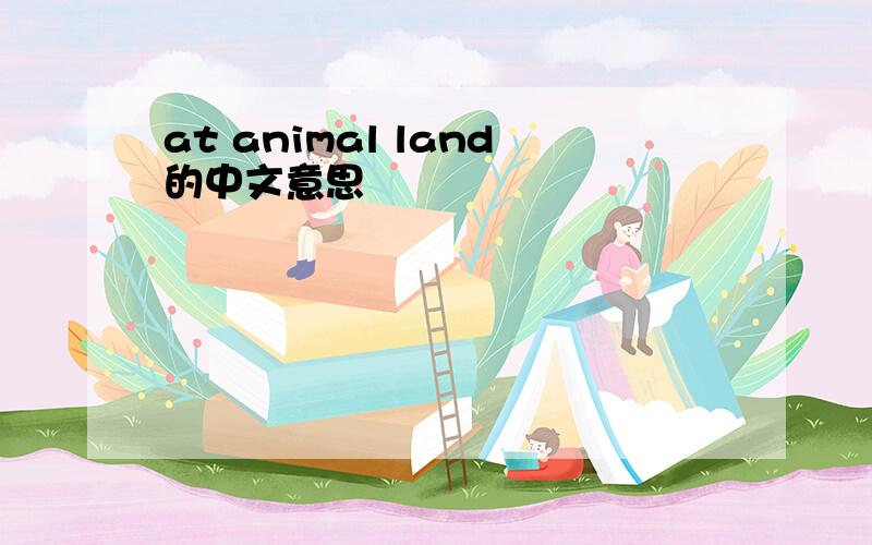 at animal land的中文意思