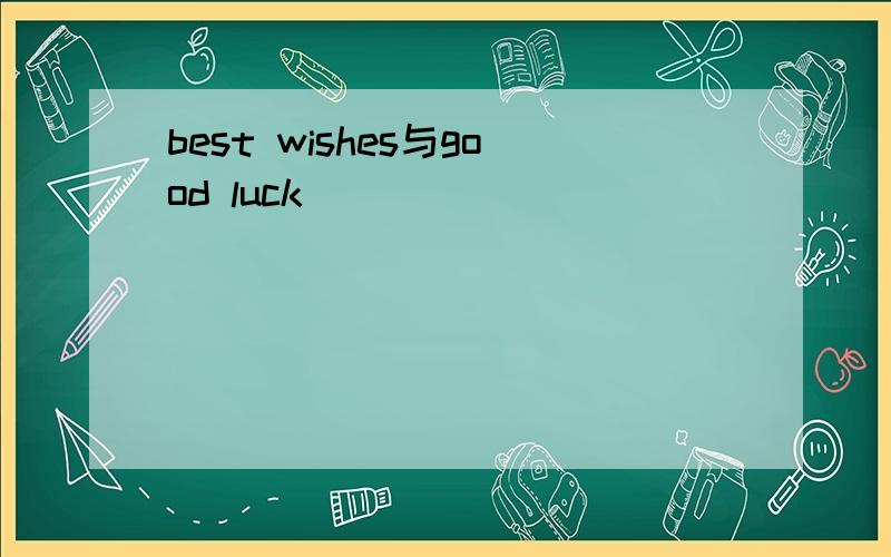 best wishes与good luck