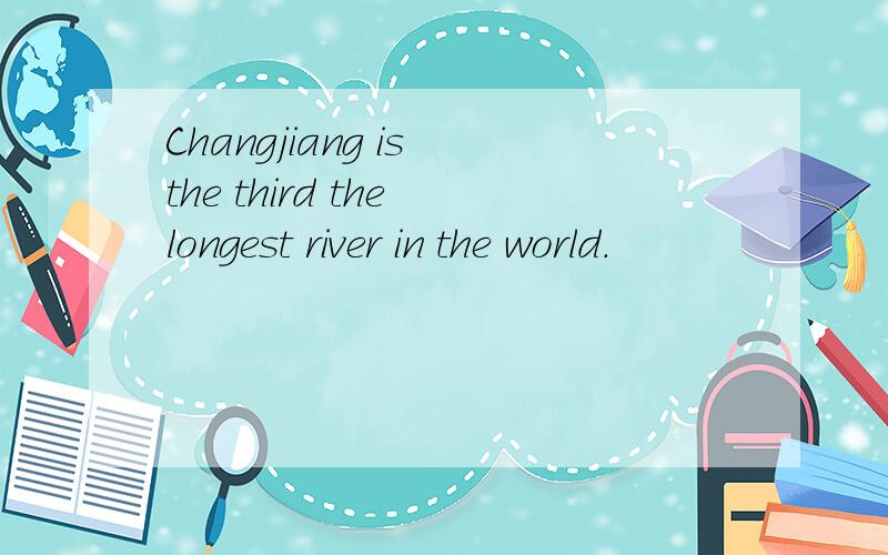 Changjiang is the third the longest river in the world.