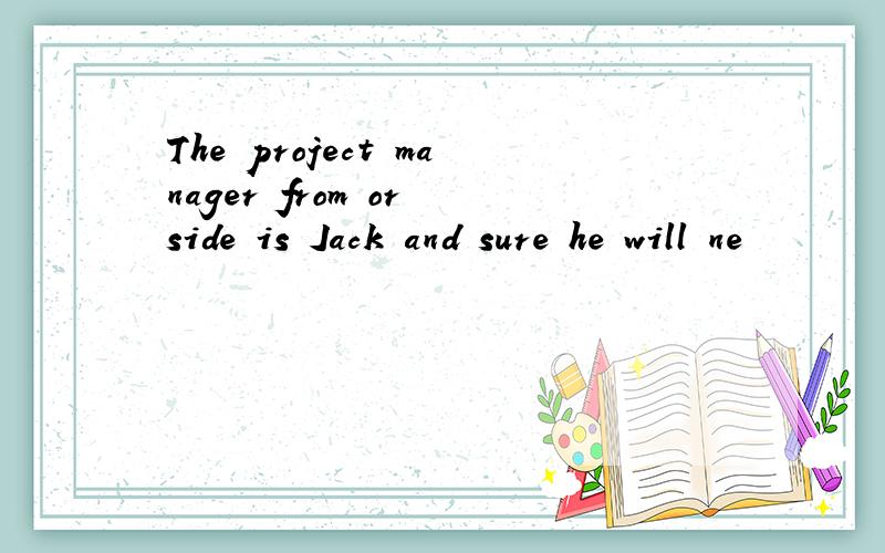 The project manager from or side is Jack and sure he will ne