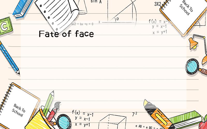 Fate of face