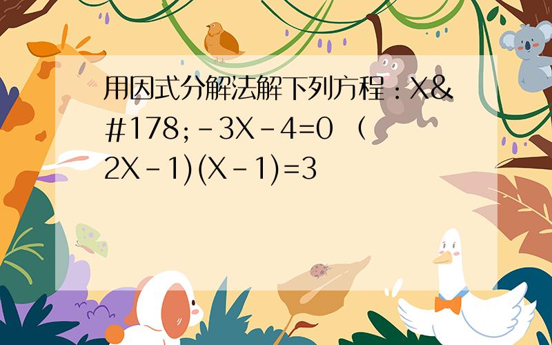 用因式分解法解下列方程：X²-3X-4=0 （2X-1)(X-1)=3